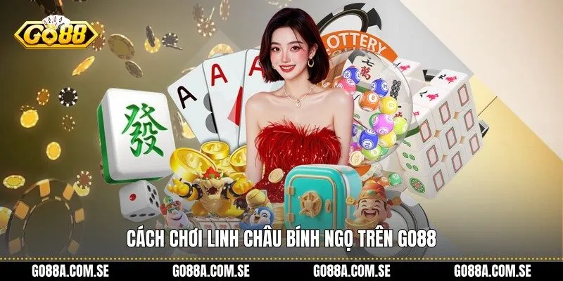 Cách chơi Linh Châu Bính Ngọ trên Go88