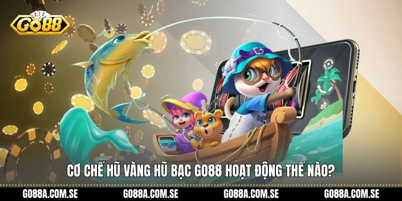 Cơ chế Hũ Vàng Hũ Bạc Go88 hoạt động thế nào?