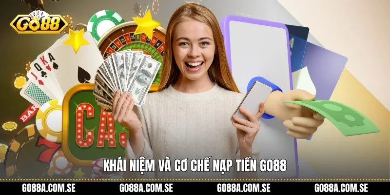 Khái niệm và cơ chế nạp tiền Go88