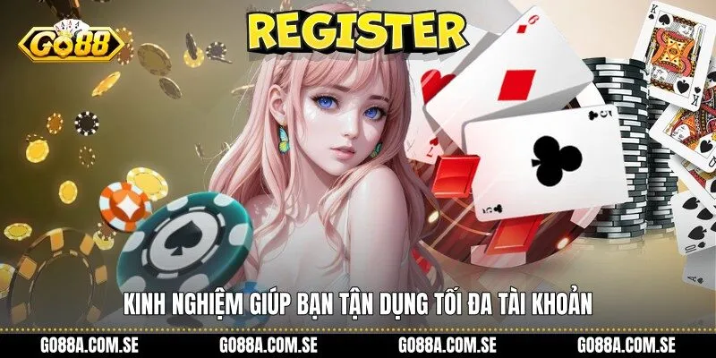 Kinh nghiệm giúp bạn tận dụng tối đa tài khoản