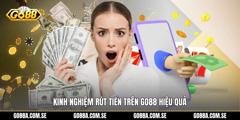 Kinh nghiệm rút tiền trên Go88 hiệu quả