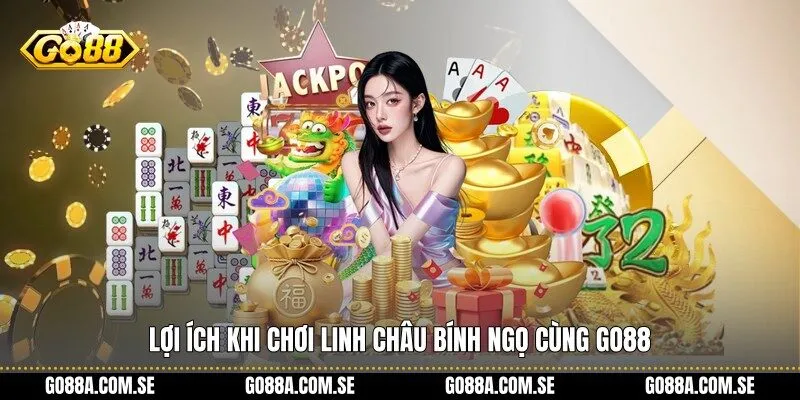 Lợi ích khi chơi Linh Châu Bính Ngọ cùng Go88