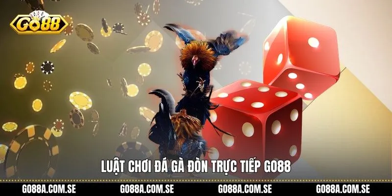 Luật chơi đá gà đòn trực tiếp Go88