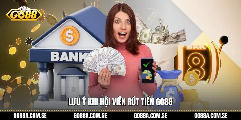 Lưu ý khi hội viên rút tiền Go88