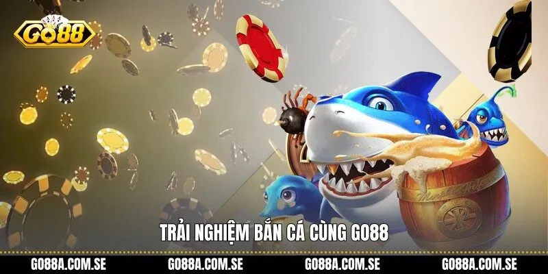 Trải nghiệm Bắn Cá cùng Go88