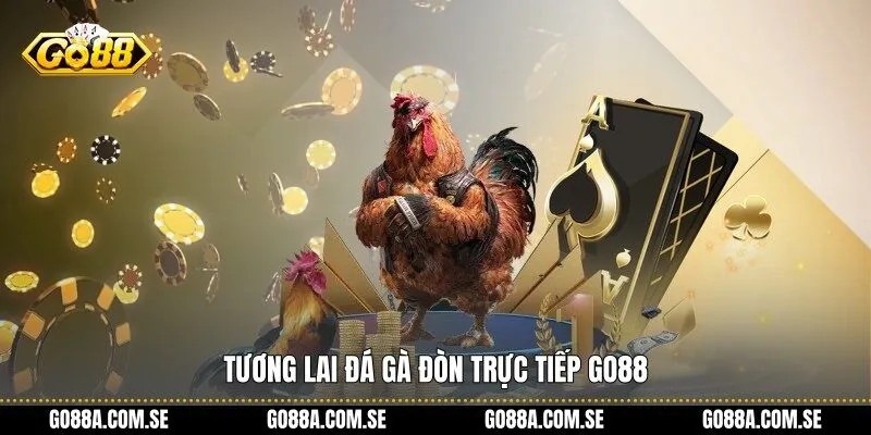 Tương lai đá gà đòn trực tiếp Go88
