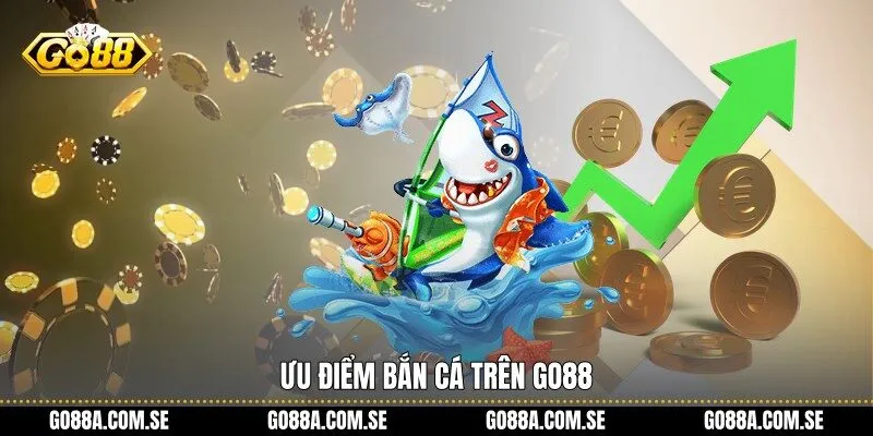 Ưu điểm Bắn Cá trên Go88
