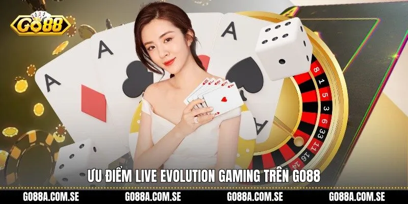Ưu điểm Live Evolution Gaming trên Go88